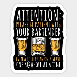 Attention: Please Be Patient With Your Bartender Even A Toilet Can Only Serve One A@#hole At A Time Sticker